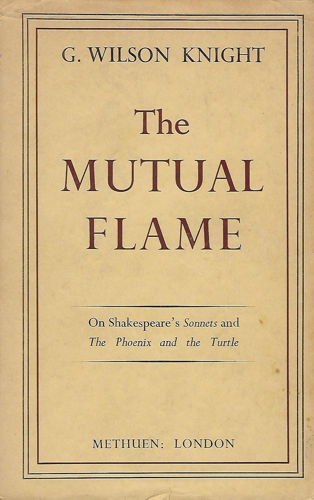 Item #56549 THE MUTUAL FLAME: ON SHAKESPEARE'S SONNETS AND THE PHOENIX AND THE TURTLE. Wilson G. KNIGHT.