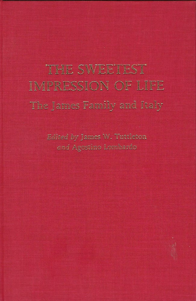 Item #56553 THE SWEETEST IMPRESSION OF LIFE: THE JAMES FAMILY AND ITALY. James W. TUTTLETON, With Agostino Lombardo.