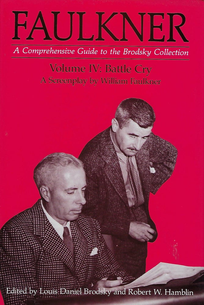 Item #56554 FAULKNER: A COMPREHENSIVE GUIDE TO THE BRODSKY COLLECTION VOLUME IV: BATTLE CRY : A SCREENPLAY BY WILLIAM FAULKNER. Louis Daniel BRODSKY, With Robert W. Hamblin.