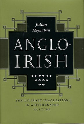 Item #56559 ANGLO-IRISH : THE LITERARY IMAGINATION IN A HYPHENATED CULTURE. Julian MOYNAHAN