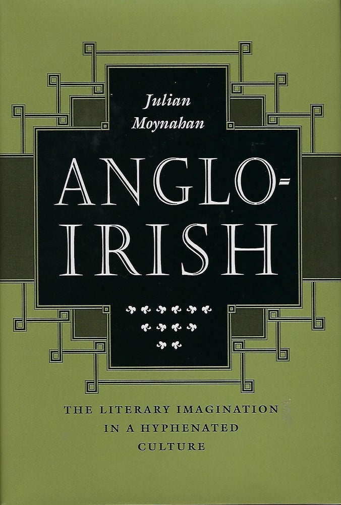 Item #56559 ANGLO-IRISH : THE LITERARY IMAGINATION IN A HYPHENATED CULTURE. Julian MOYNAHAN.