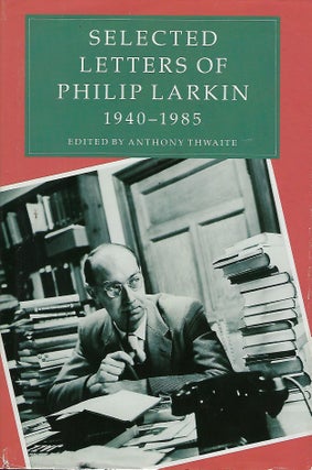Item #56569 SELECTED LETTERS OF PHILIP LARKIN: 1940- 1985. Anthony THWAITE