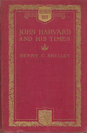 Item #56575 JOHN HARVARD AND HIS TIMES. Henry C. SHELLEY