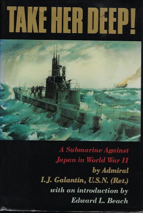 Item #56608 TAKE HER DEEP: A SUBMARINE AGAINST JAPAN IN WORLD WAR II. Admiral I. J. GALANTIN