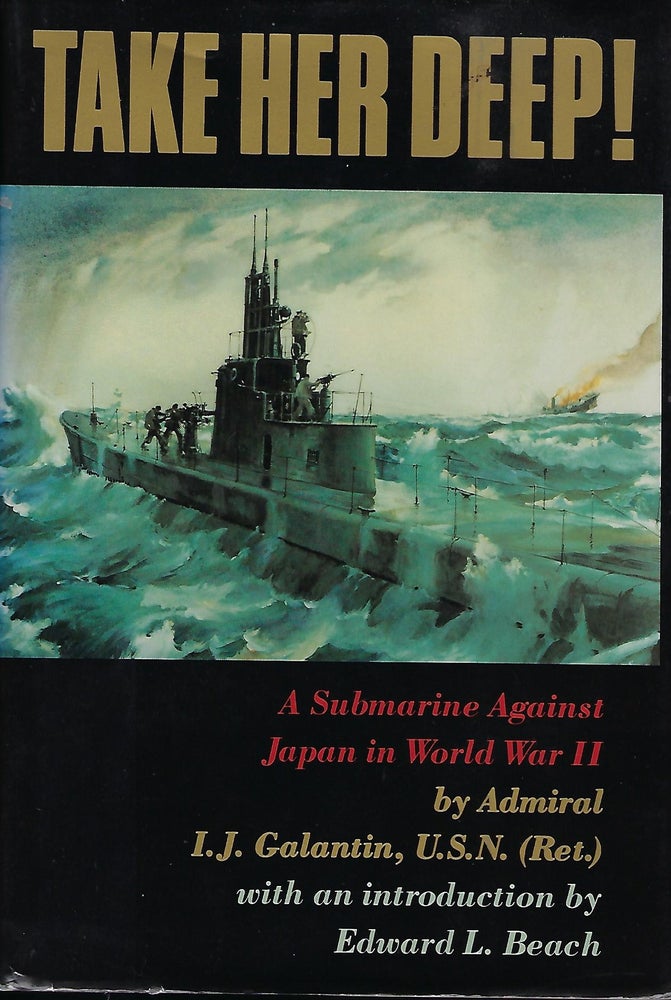 Item #56608 TAKE HER DEEP: A SUBMARINE AGAINST JAPAN IN WORLD WAR II. Admiral I. J. GALANTIN.