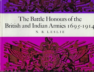 Item #56610 THE BATTLE HONOURS OF THE BRITISH AND INDIAN ARMIES 1695- 1914. N. B. LESLIE