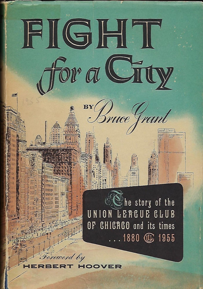 Item #56636 FIGHT FOR A CITY: THE STORY OF THE UNION LEAGUE CLUB OF CHICAGO AND ITS TIMES 1880-1955. Bruce GRANT.