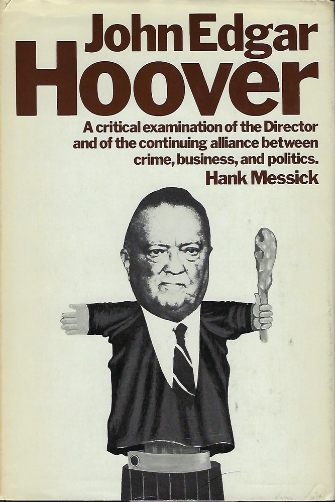 Item #56637 JOHN EDGAR HOOVER: A CRITICAL EXAMINATION OF THE DIRECTOR AND THE CONTINUING ALLIANCE BETWEEN CRIME, BUSINESS, AND POLITICS. Hank MESSICK.