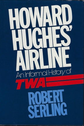 Item #56638 HOWARD HUGHES' AIRLINE: AN INFORMAL HISTORY OF TWA. Robert SERLING