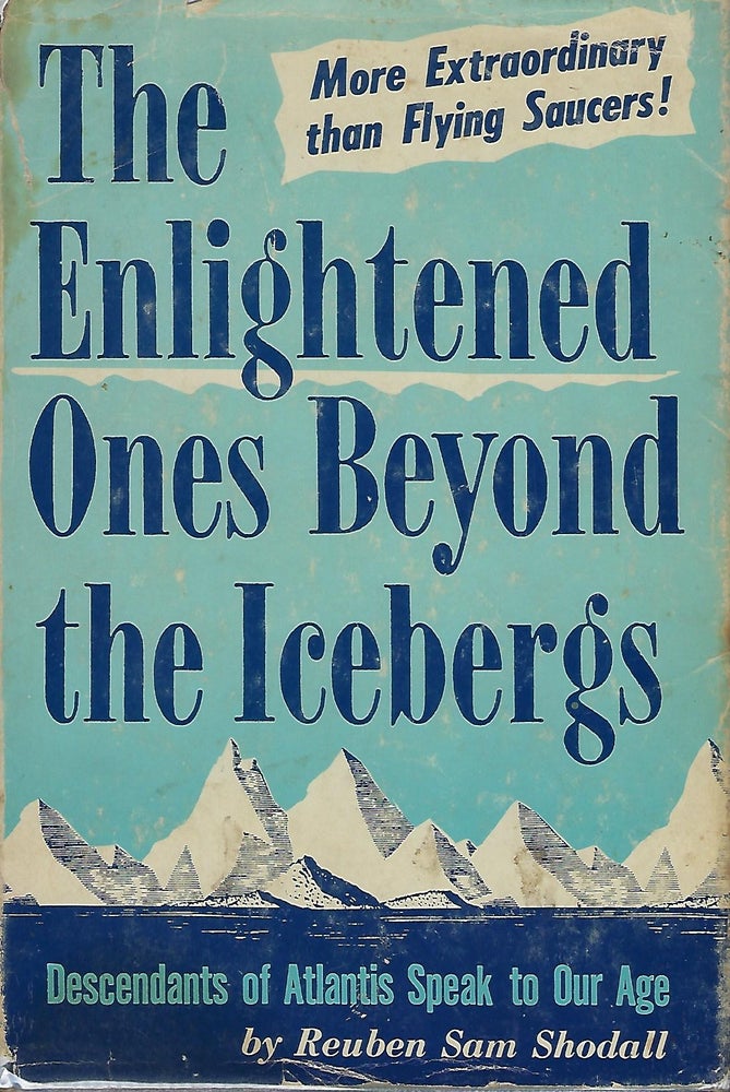 Item #56643 THE ENLIGHTENED ONES BEYOND THE ICEBERGS: DESCENDENTS OF ATLANTIS SPEAK TO OUR AGE. Reuben Sam SHODALL.