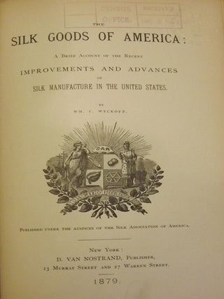 THE SILK GOODS OF AMERICA: A BRIEF ACCOUNT OF THE RECENT IMPROVEMENTS AND ADVANCES OF SILK MANUFACTURE IN THE UNITED STATES.