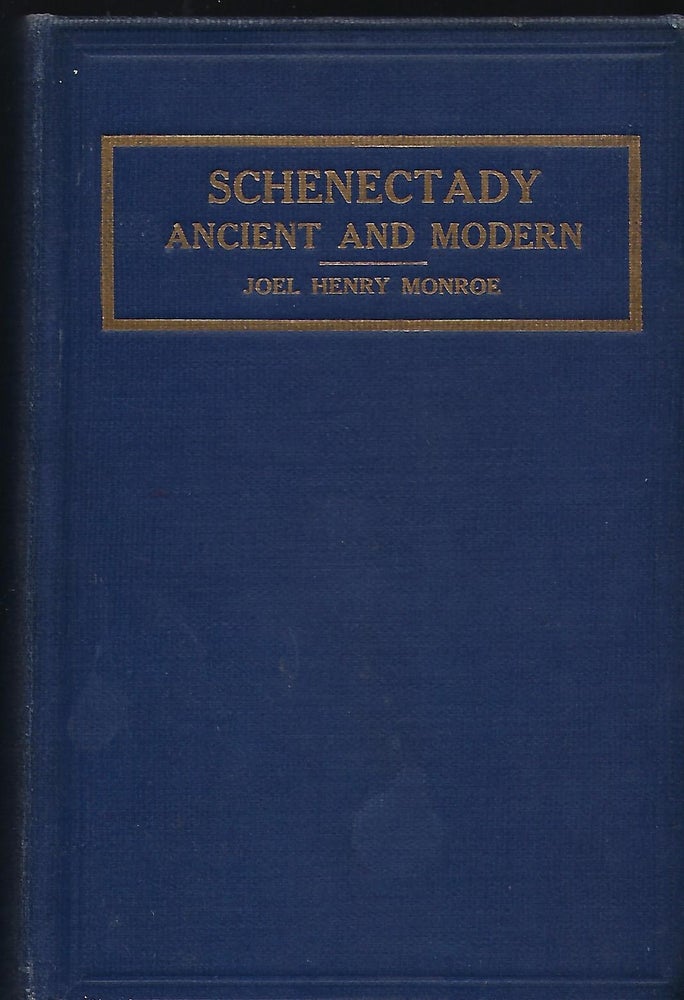 Item #56648 SCHENECTADY: ANCIENT AND MODERN. A Complete And Connected History Of Schenectady From The Granting Of The First Patent In 1661 To 1914. Joel Henry MONROE.