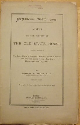 Item #56651 PRYTANEUM BOSTONIENSE; NOTES OF THE HISTORY OF THE OLD STATE HOUSE. George H. MOORE