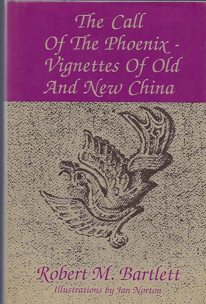 Item #56690 THE CALL OF THE PHOENIX- VIGNETTES OF OLD AND NEW CHINA. Robert M. BARTLETT.