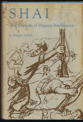 Item #56711 SHAI: THE EXPLOITS OF HAGANA INTELLIGENCE. Efraim DEKEL