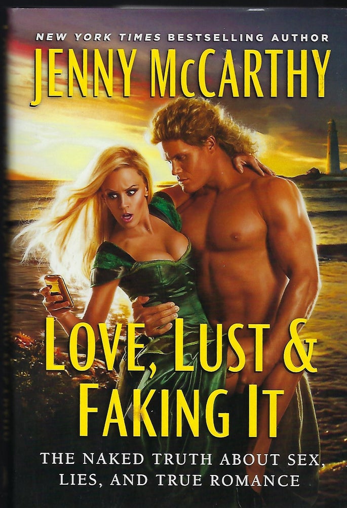 Item #56720 LOVE, LUST & FAKING IT: THE NAKED TRUTH ABOUT SEX, LIES, AND TRUE ROMANCE. Jenny McCARTHY.