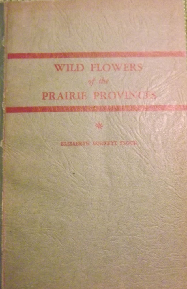 Item #56724 WILD FLOWERS OF THE PRAIRIE PROVINCES. Elizabeth Burnett FLOCK.