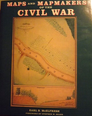 Item #56748 MAPS AND MAPMAKERS OF THE CIVIL WAR. Earl B. McELFRESH