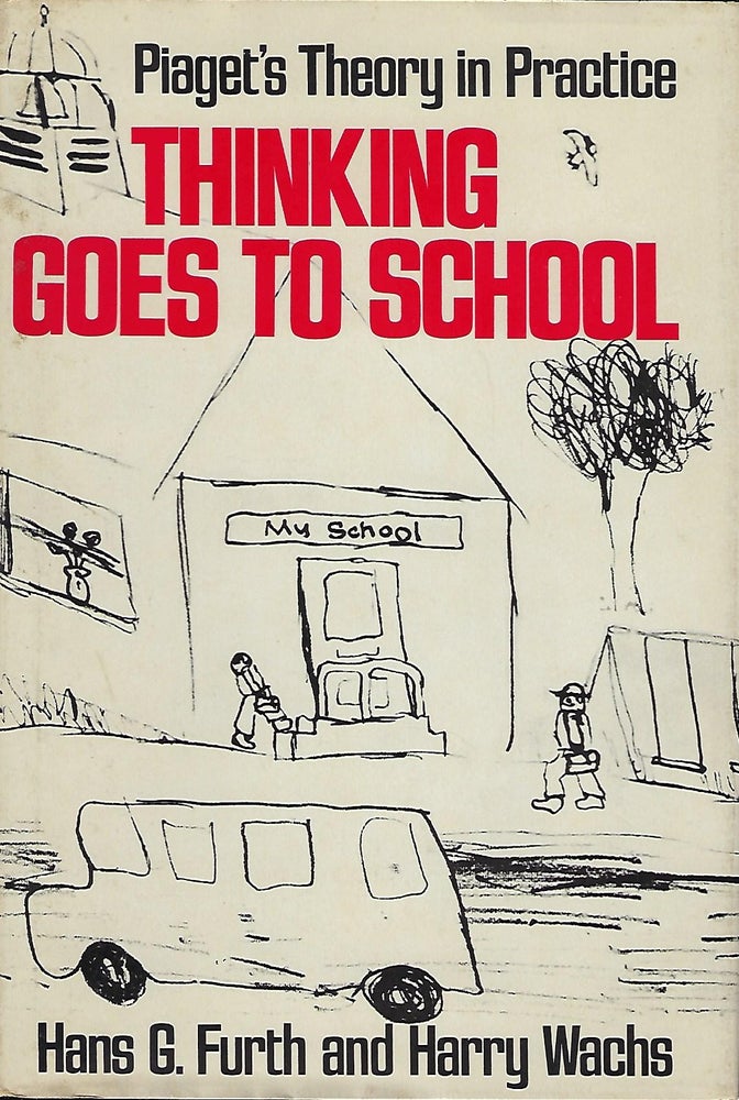 Item #56754 THINKING GOES TO SCHOOL: PIAGET'S THINKING IN PRACTICE:. Hans G. FURTH, With Harry Wachs.