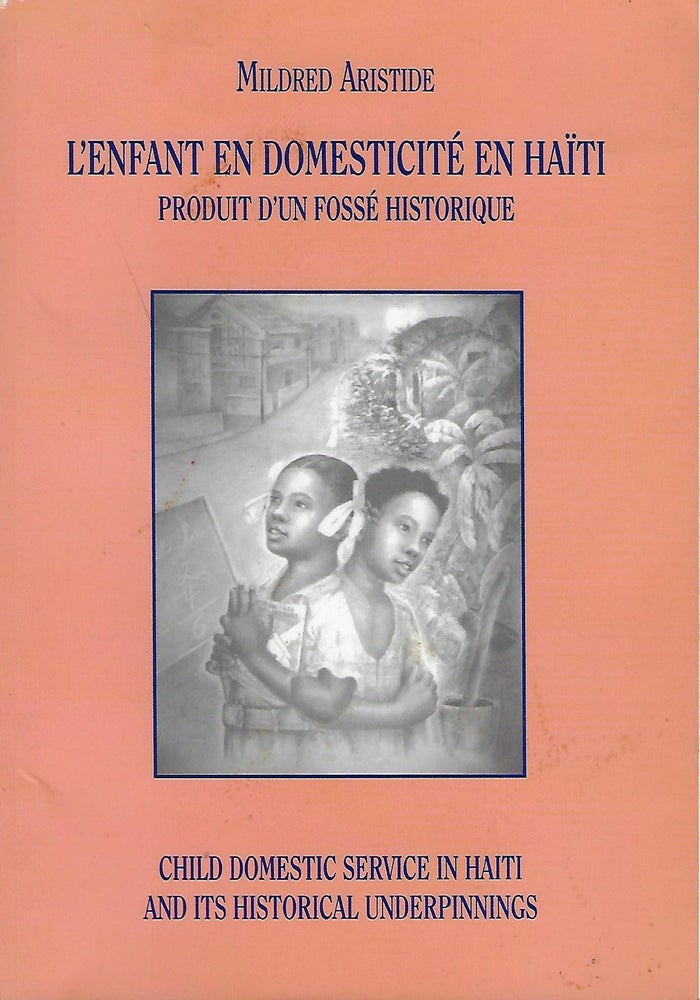 Item #56760 L'ENFANT EN DOMESTICITE EN HAITI PORDUIT D'UN FOSSE HISTORIQUE/ CHILD DOMESTIC SERVICE IN HAITI AND ITS HISTORICAL UNDERPINNINGS. Mildred ARISTIDE.