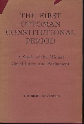 Item #56778 THE FIRST OTTOMAN CONSTITUTIONAL PERIOD: A STUDY OF THE MIDHAT CONSTITUTION AND...