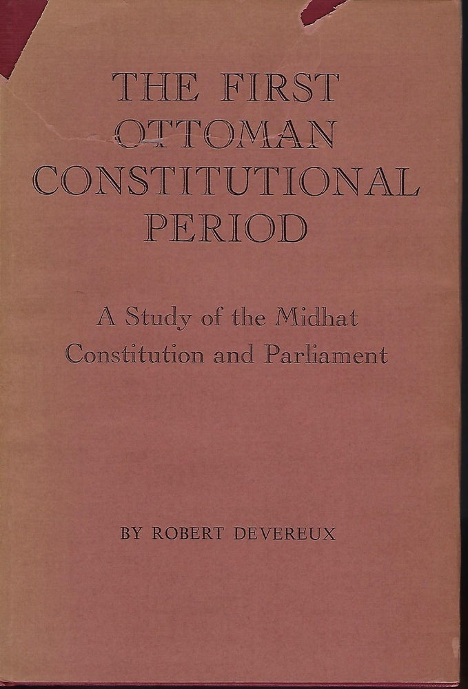 Item #56778 THE FIRST OTTOMAN CONSTITUTIONAL PERIOD: A STUDY OF THE MIDHAT CONSTITUTION AND PARLIAMENT. Robert DEVEREUX.