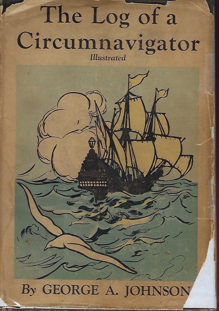Item #56788 THE LOG OF A CIRCUMNAVIGATOR: BEING A SERIES OF INFORMAL NARRATIVES DESCRIPTIVE OF A TRIP AROUND THE WORLD. George A. JOHNSON.