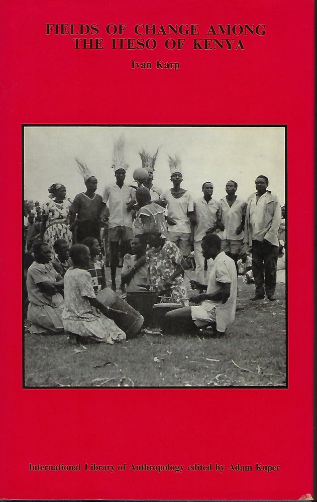 Item #56792 FIELDS OF CHANGE AMONG THE ITESO OF KENYA. Ivan KARP.