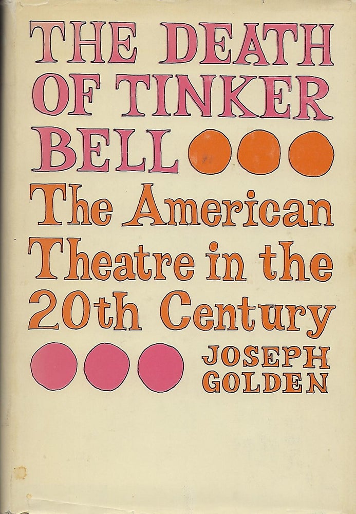 Item #56801 THE DEATH OF TINKER BELL: THE AMERICAN THEATRE IN THE 20TH CENTURY. Joseph GOLDEN.