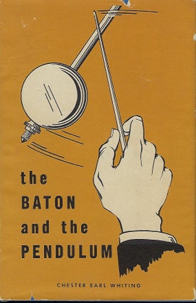 Item #56802 THE BATON AND THE PENDULUM. Chester Earl WHITING
