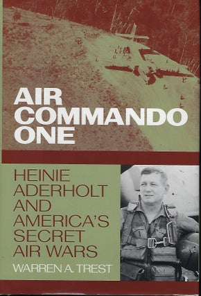 Item #56811 AIR COMMANDO ONE: HEINIE ADERHOLT AND AMERICA'S SECRET AIR WARS. Warren A. TREST