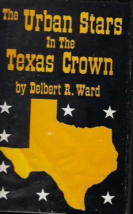 Item #56815 THE URBAN STARS IN THE TEXAS CROWN. Delbert R. WARD