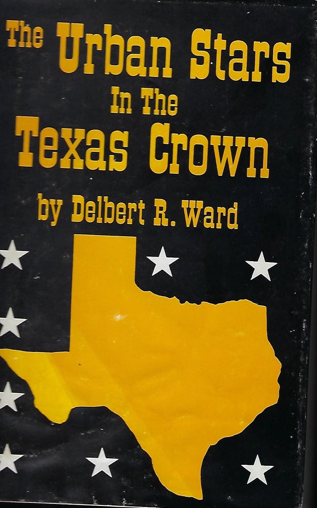 Item #56815 THE URBAN STARS IN THE TEXAS CROWN. Delbert R. WARD.