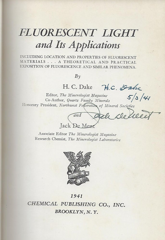 Item #56818 FLUORESCENT LIGHT AND ITS APPLICATIONS: INCLUDING LOCATION AND PROPERTIES OF FLUORESCENT MATERIALS... A THEORETICAL AND PRACTICAL EXPOSITION OF FLUORESCENT AND SIMILAR PHENOMENA. H. C. DAKE, With Jack DE MENT.