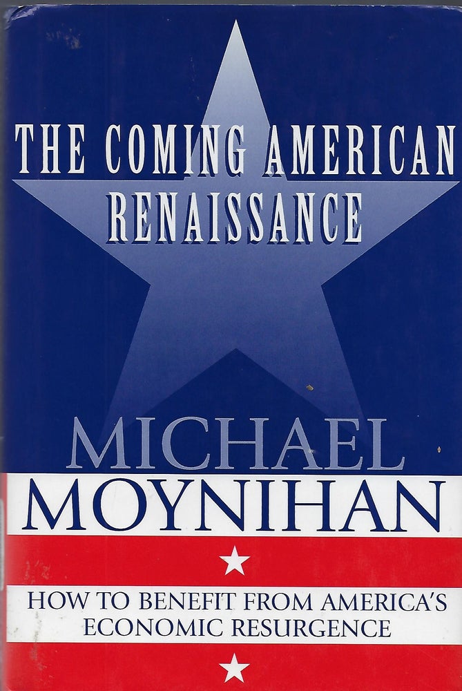Item #56827 THE COMING AMERICAN RENAISSANCE: HOW TO BENEFIT FROM AMERICA'S ECONOMIC RESURGENCE. Michael MOYNIHAN.