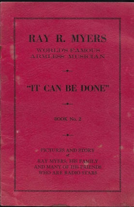 Item #56828 "IT CAN BE DONE" RAY R. MYERS: WORLD'S FAMOUS ARMLESS MUSICIAN. BOOK NO. 2. Ray R. MYERS