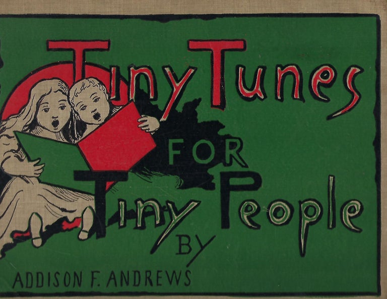 Item #56835 TINY TUNES FOR TINY PEOPLE. Addison F. ANDREWS, With Albert Bigelow PAINE.