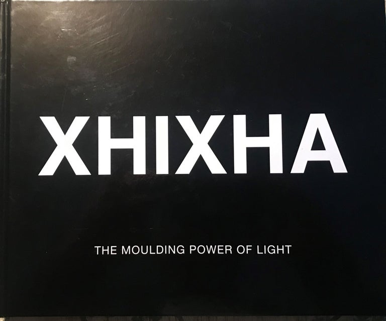 Item #56842 THE MOULDING POWER OF LIGHT. Helidon XHIXHA.