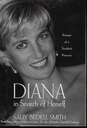 Item #56843 DIANA IN SEARCH OF HERSELF: PORTRAIT OF A TROUBLED PRINCESS. Sally Bedell SMITH