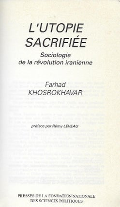 L'UTOPIE SACRIFIEE: SOCIOLOGIE DE LA REVOLUTION INRANIENNE [SACRIFIED UTOPIA: SOCIOLOGY OF THE IRANIAN REVOLUTION].