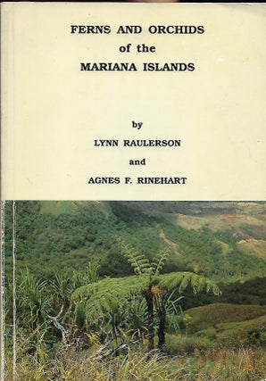 Item #56851 FERNS AND ORCHIDS OF THE MARIANA ISLANDS. Lynn RAULERSON, With Agnes F. RINEHART