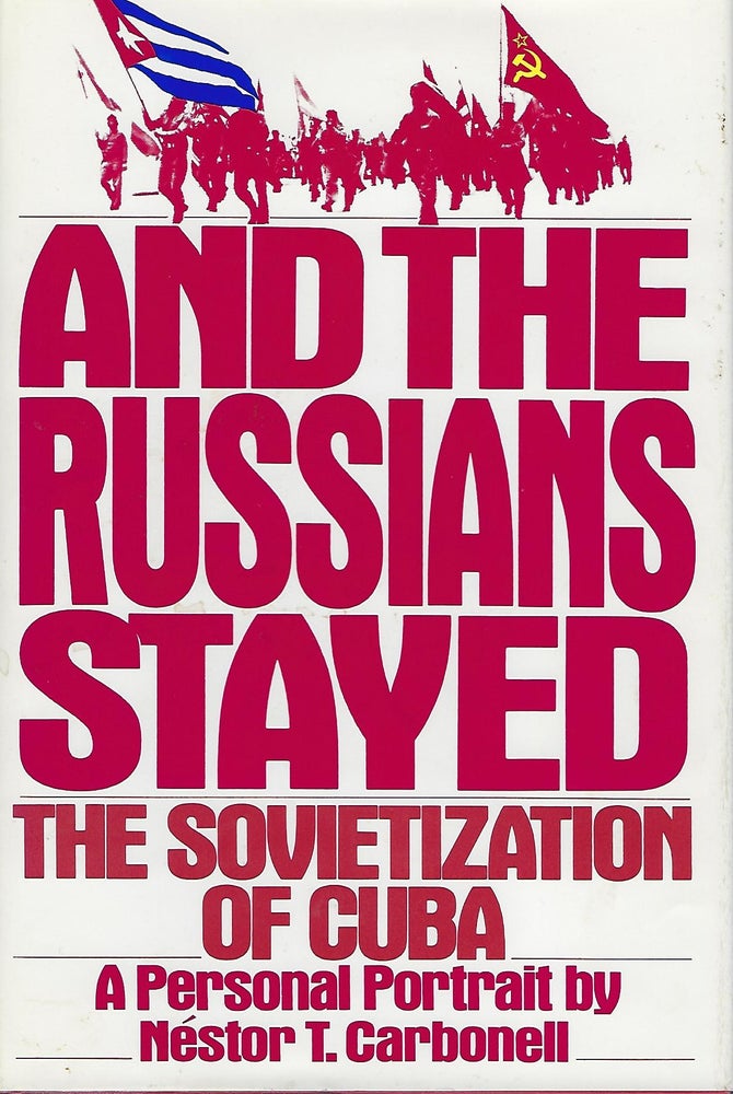 Item #56889 AND THE RUSSIANS STAYED: THE SOVIETIZATION OF CUBA. A PERSONAL PORTRAIT. Nestor T. CARBONELL.