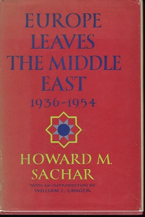 Item #56893 EUROPE LEAVES THE MIDDLE EAST: 1936-1954. Howard M. SACHAR
