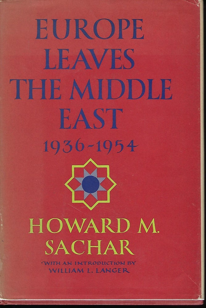 Item #56893 EUROPE LEAVES THE MIDDLE EAST: 1936-1954. Howard M. SACHAR.