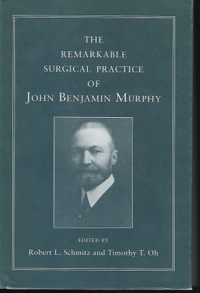 Item #56898 THE REMARKABLE SURGICAL PRACTICE OF JOHN BENJAMIN MURPHY. Robert L. SCHMITZ, With...