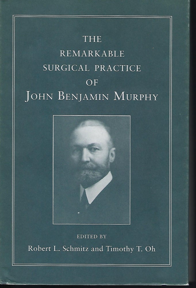 Item #56898 THE REMARKABLE SURGICAL PRACTICE OF JOHN BENJAMIN MURPHY. Robert L. SCHMITZ, With Timothy T. OH.