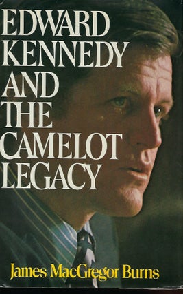 Item #56920 EDWARD KENNEDY AND THE CAMELOT LEGACY. James MacGregor BURNS