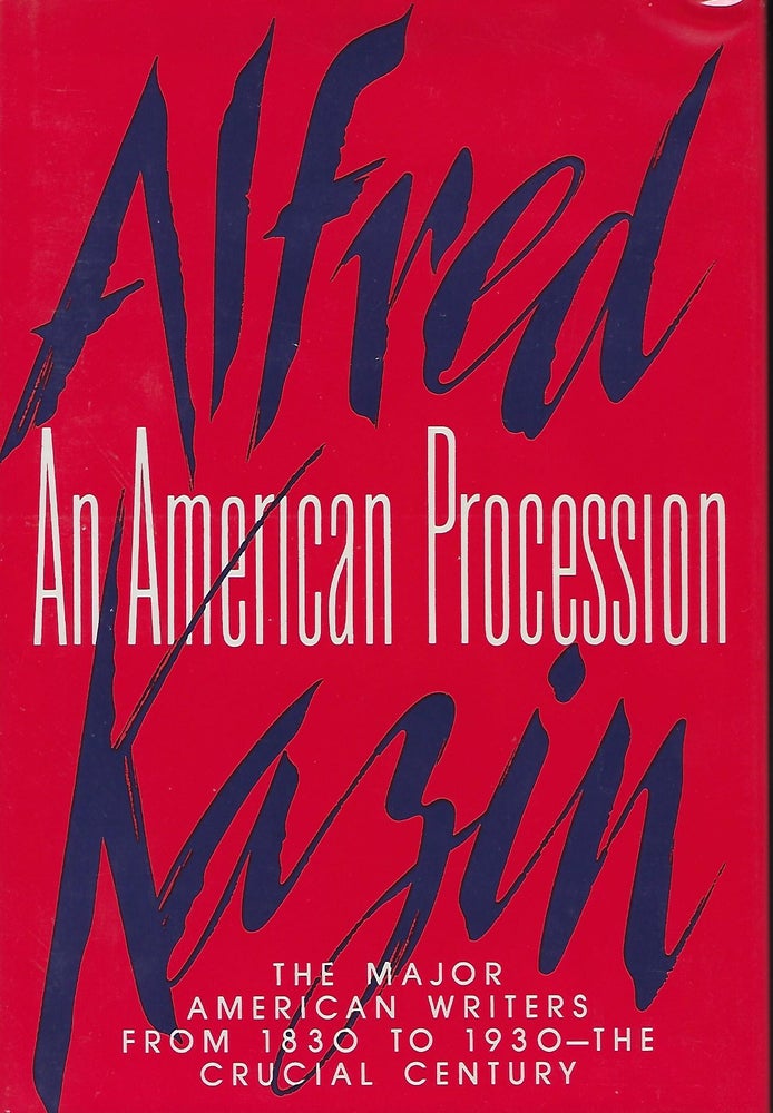 Item #56928 AN AMERICAN PROCESSION: THE MAJOR AMERICAN WRITERS FROM 1830 To 1930- THE CRUCIAL CENTURY. Alfred KAZIN.