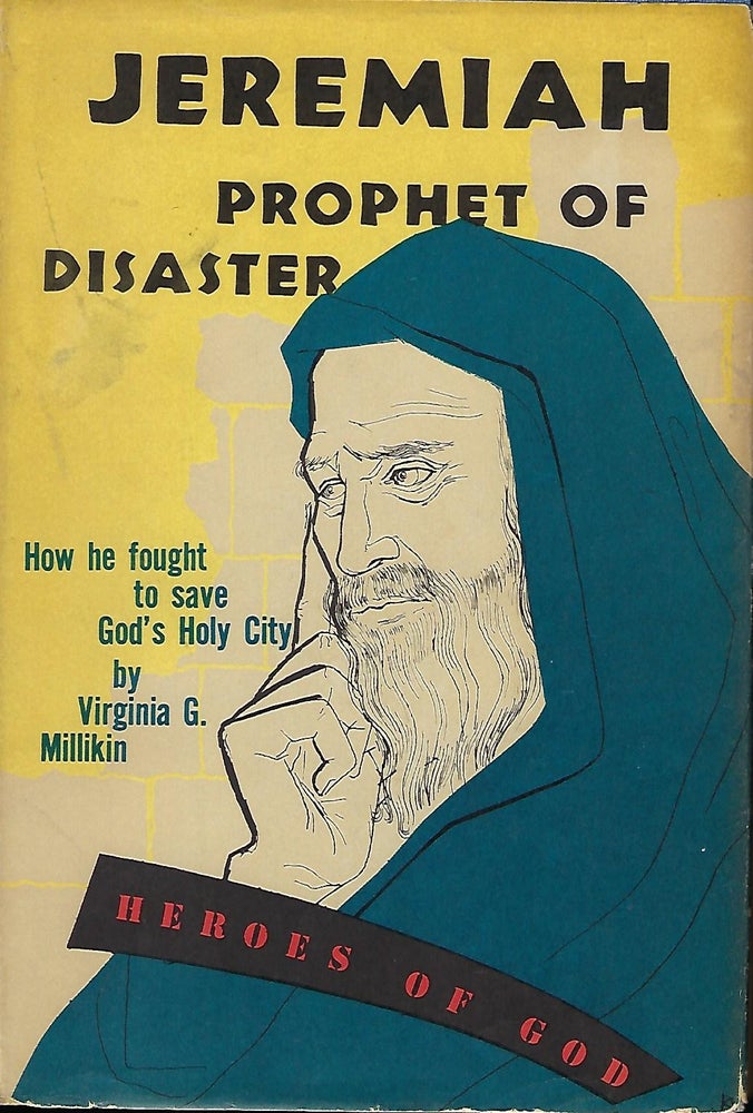 Item #56937 JEREMIAH PROPHET OF DISASTER: A NOVEL-BIOGRAPHY OF THE PROPHET JEREMIAH. Virginia Greene MILLIKIN.
