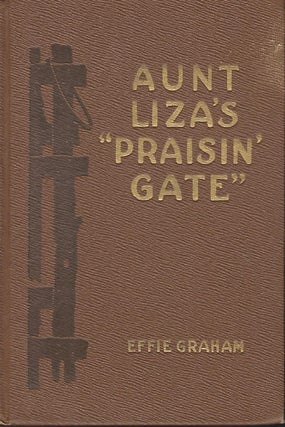 Item #56955 AUNT LIZA'S "PRAISIN' GATE." Effie GRAHAM